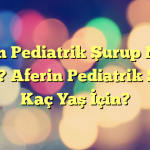 Aferin Pediatrik Şurup Ne İşe Yarar? Aferin Pediatrik Şurup Kaç Yaş İçin?