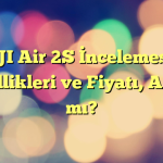 DJI Air 2S İncelemesi: Özellikleri ve Fiyatı, Alınır mı?