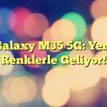 Galaxy M35 5G: Yeni Renklerle Geliyor!