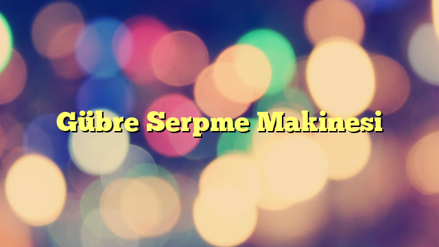 Gübre Serpme Makinesi