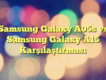 Samsung Galaxy A05s vs Samsung Galaxy A15 Karşılaştırması