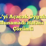 URL’yi Açacak Uygulama Bulunamadı Hatası ve Çözümü