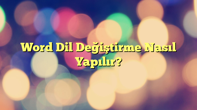 Word Dil Değiştirme Nasıl Yapılır?