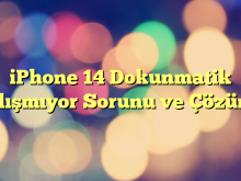 iPhone 14 Dokunmatik Çalışmıyor Sorunu ve Çözümü